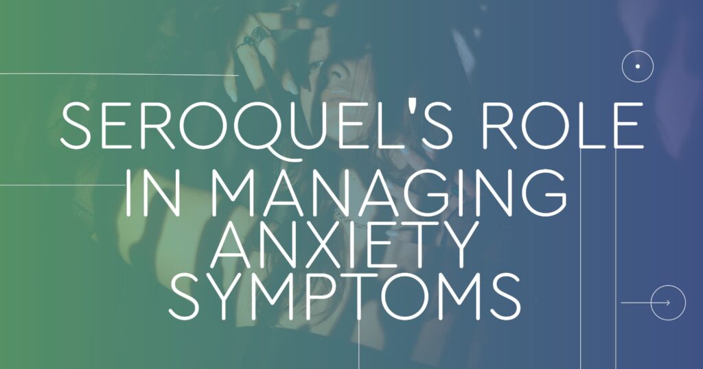 Seroquel for anxiety: Image shows text "Seroquel's Role in Managing Anxiety Symptoms" over a blurred image of a woman.